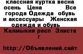 классная куртка весна-осень › Цена ­ 1 400 - Все города Одежда, обувь и аксессуары » Женская одежда и обувь   . Калмыкия респ.,Элиста г.